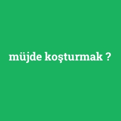 müjde koşturmak