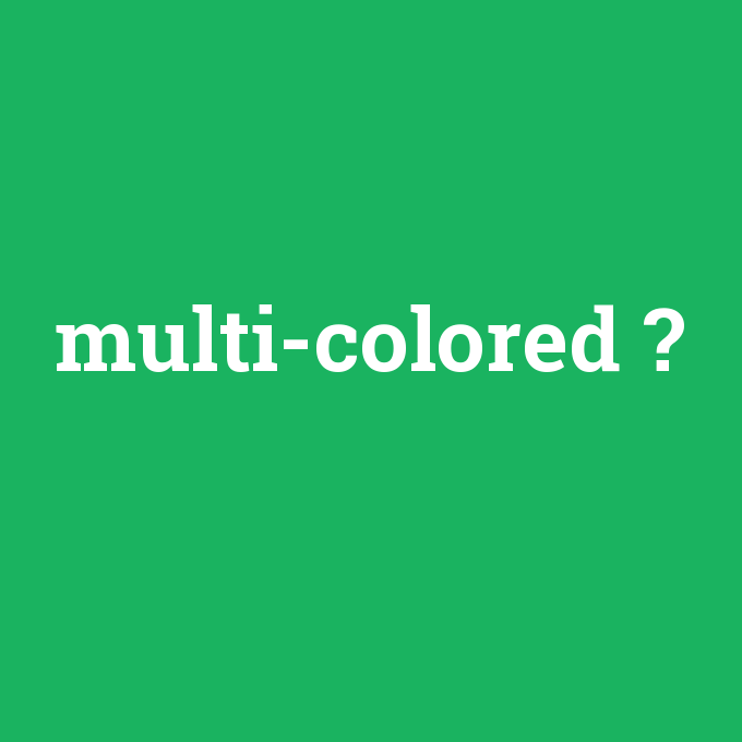 multi-colored, multi-colored nedir ,multi-colored ne demek