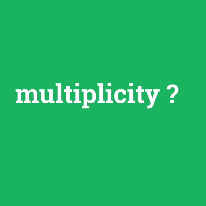 multiplicity, multiplicity nedir ,multiplicity ne demek