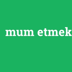 mum etmek