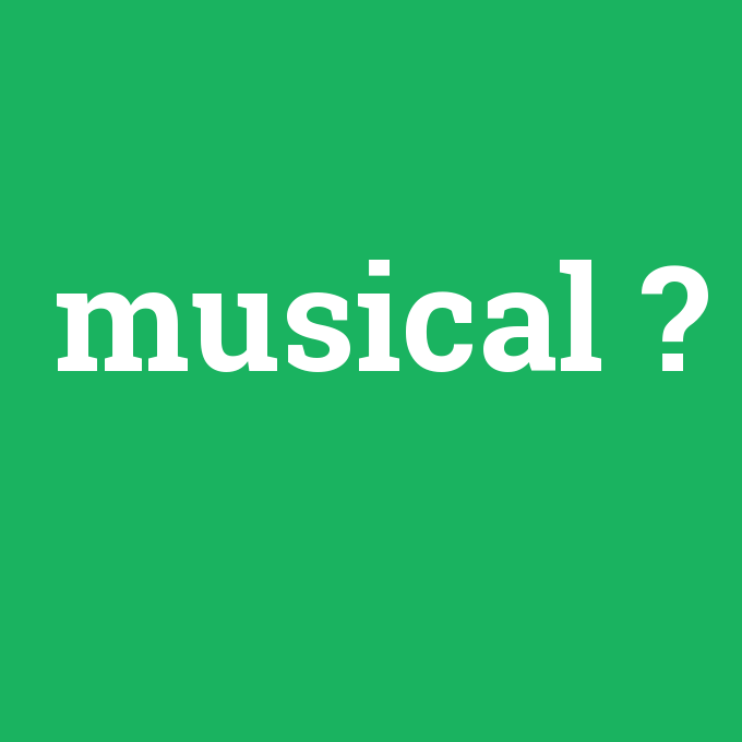 musical, musical nedir ,musical ne demek