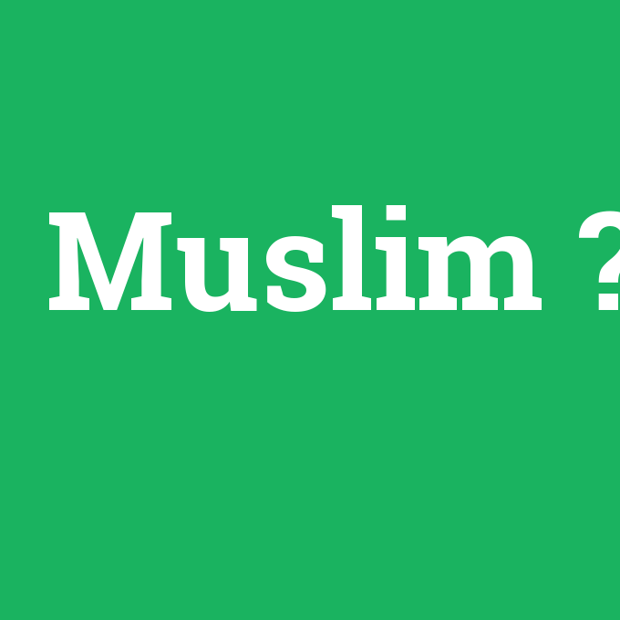 Muslim, Muslim nedir ,Muslim ne demek