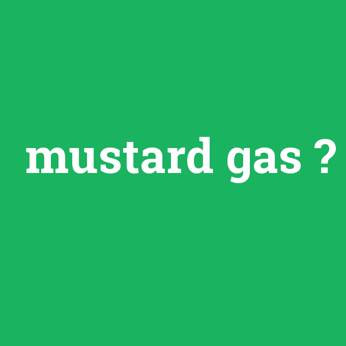 mustard gas, mustard gas nedir ,mustard gas ne demek