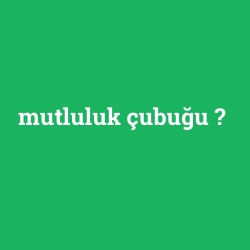 mutluluk çubuğu