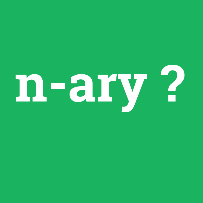 n-ary, n-ary nedir ,n-ary ne demek