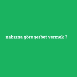 nabzına göre şerbet vermek