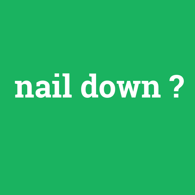 nail down, nail down nedir ,nail down ne demek