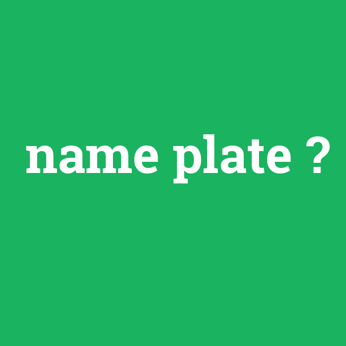 name plate, name plate nedir ,name plate ne demek