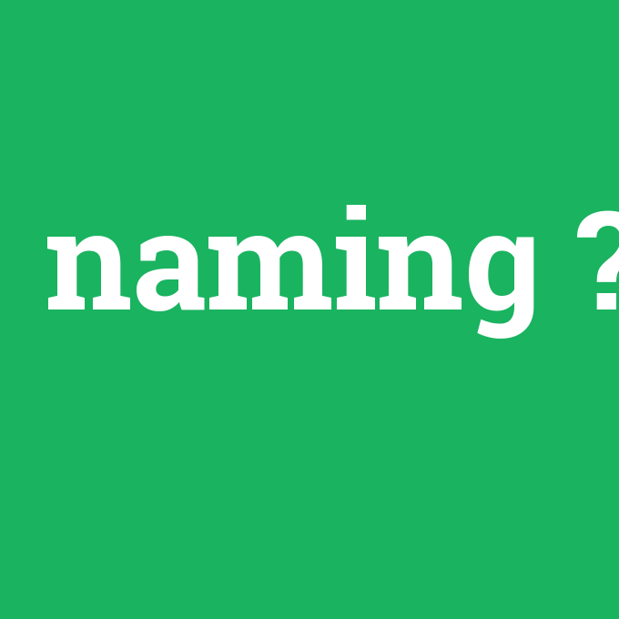 naming, naming nedir ,naming ne demek