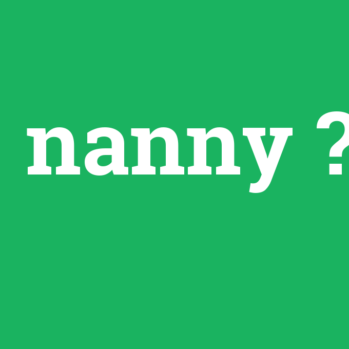nanny, nanny nedir ,nanny ne demek