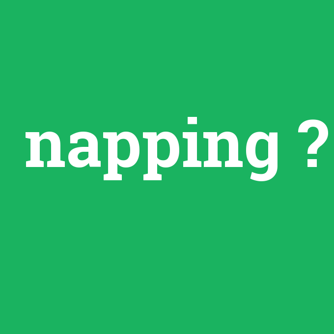 napping, napping nedir ,napping ne demek