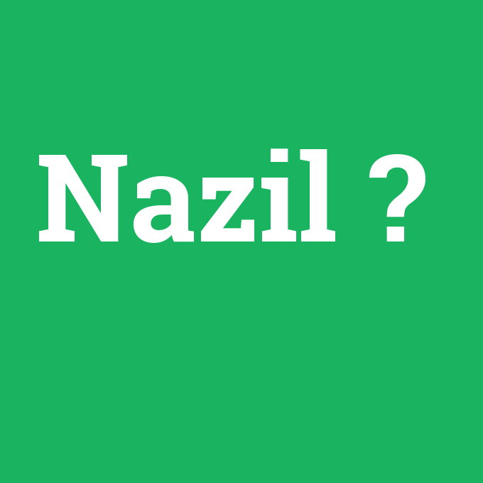 Nazil, Nazil nedir ,Nazil ne demek