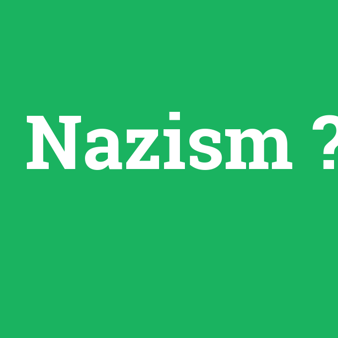 Nazism, Nazism nedir ,Nazism ne demek