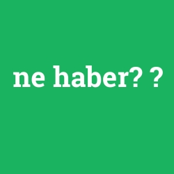 ne haber?