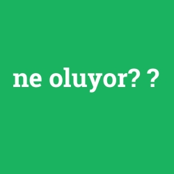 ne oluyor?