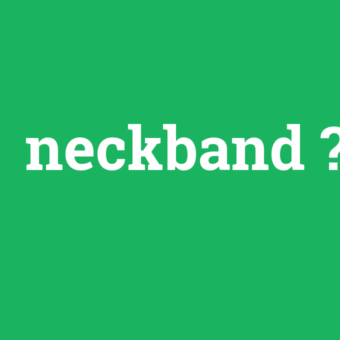 neckband, neckband nedir ,neckband ne demek