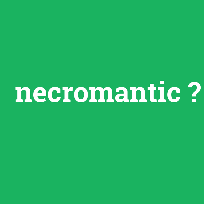 necromantic, necromantic nedir ,necromantic ne demek