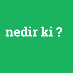 nedir ki