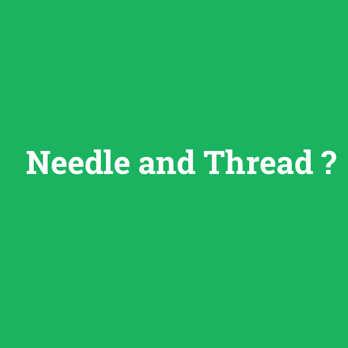 Needle and Thread, Needle and Thread nedir ,Needle and Thread ne demek