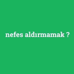 nefes aldırmamak