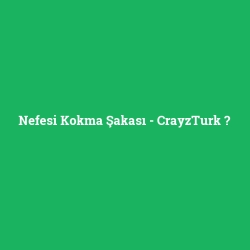 Nefesi Kokma Şakası - CrayzTurk
