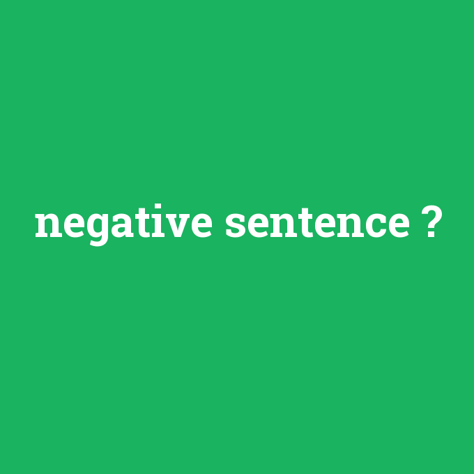 negative sentence, negative sentence nedir ,negative sentence ne demek