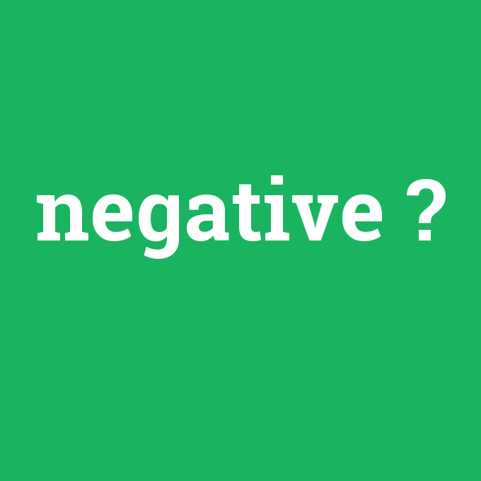 negative, negative nedir ,negative ne demek