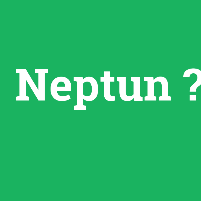 Neptun, Neptun nedir ,Neptun ne demek