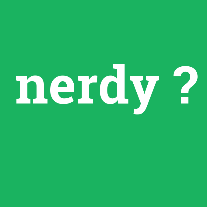 nerdy, nerdy nedir ,nerdy ne demek