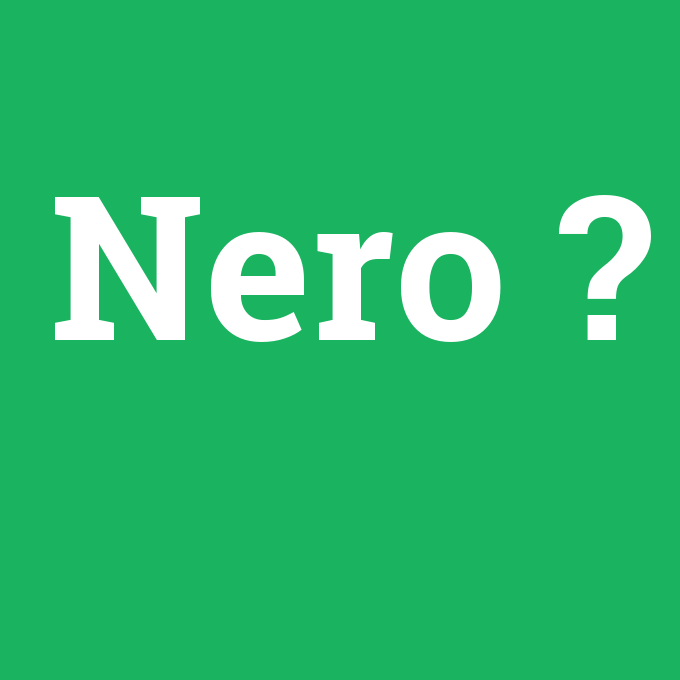 Nero, Nero nedir ,Nero ne demek