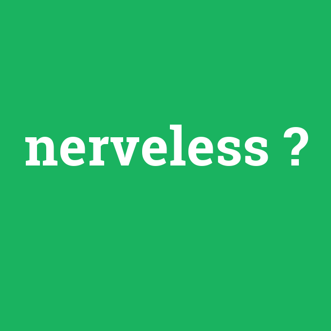 nerveless, nerveless nedir ,nerveless ne demek