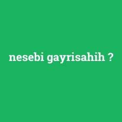 nesebi gayrisahih