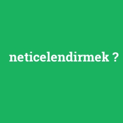 neticelendirmek