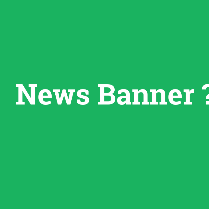 News Banner, News Banner nedir ,News Banner ne demek