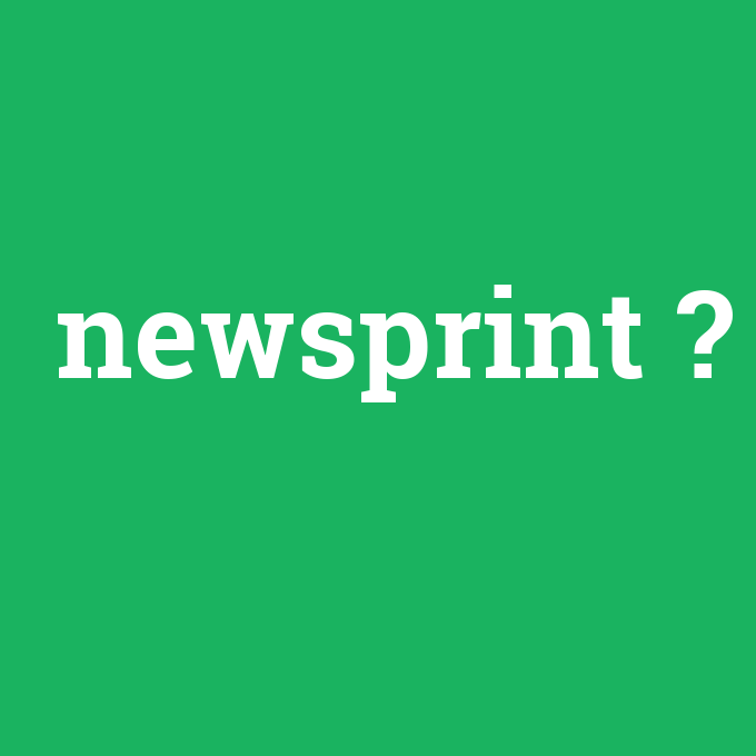 newsprint, newsprint nedir ,newsprint ne demek