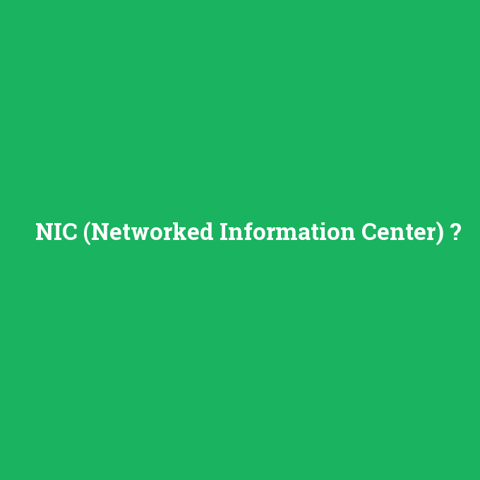 NIC (Networked Information Center), NIC (Networked Information Center) nedir ,NIC (Networked Information Center) ne demek