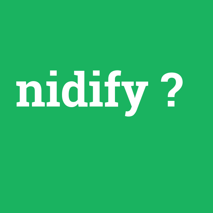 nidify, nidify nedir ,nidify ne demek