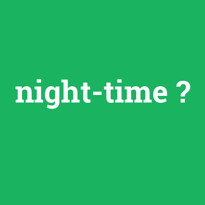 night-time, night-time nedir ,night-time ne demek