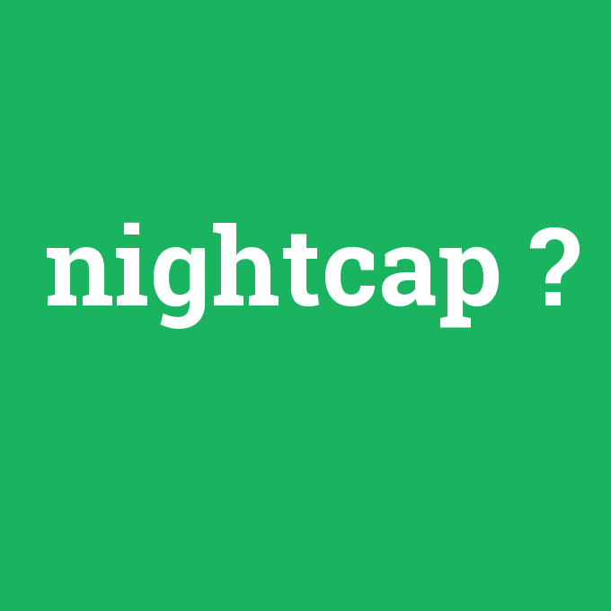 nightcap, nightcap nedir ,nightcap ne demek
