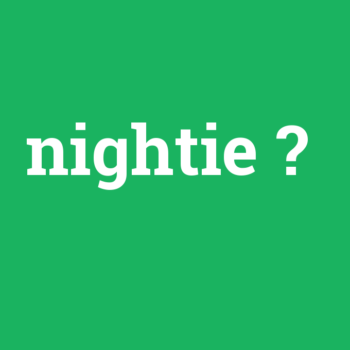 nightie, nightie nedir ,nightie ne demek