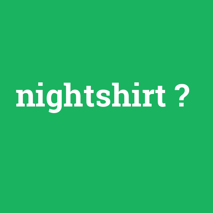 nightshirt, nightshirt nedir ,nightshirt ne demek