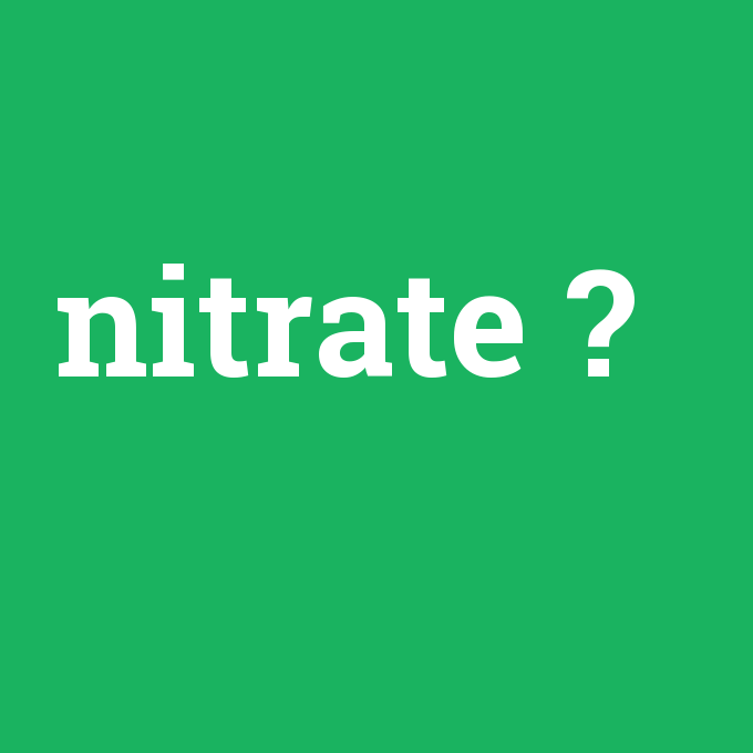 nitrate, nitrate nedir ,nitrate ne demek