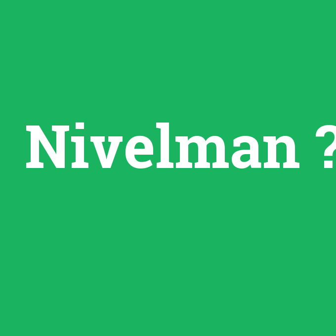 Nivelman, Nivelman nedir ,Nivelman ne demek