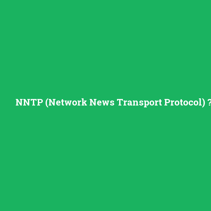 NNTP (Network News Transport Protocol), NNTP (Network News Transport Protocol) nedir ,NNTP (Network News Transport Protocol) ne demek