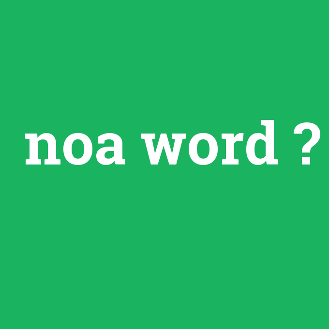 noa word, noa word nedir ,noa word ne demek