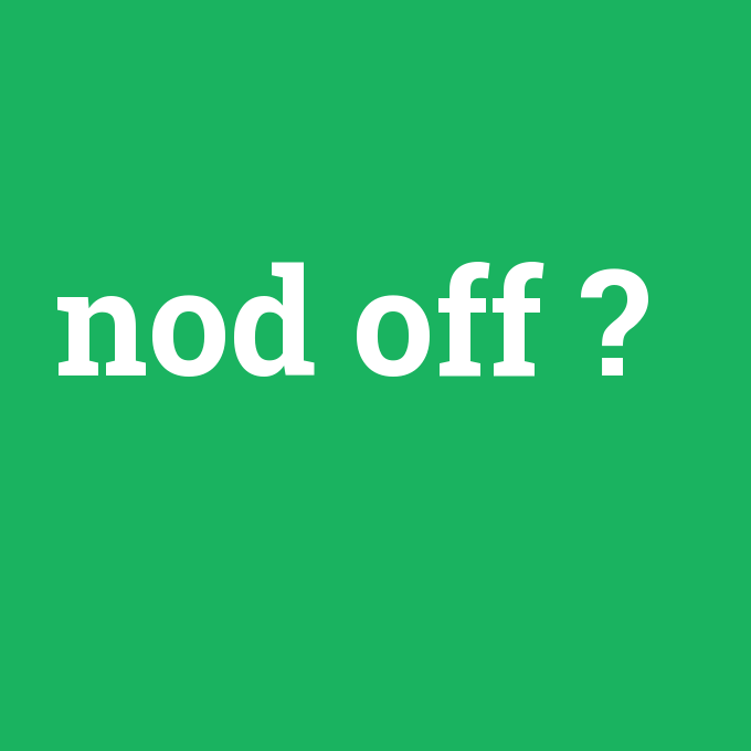 nod off, nod off nedir ,nod off ne demek
