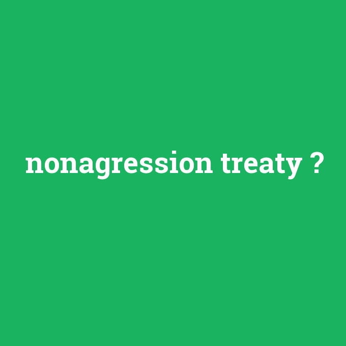 nonagression treaty, nonagression treaty nedir ,nonagression treaty ne demek