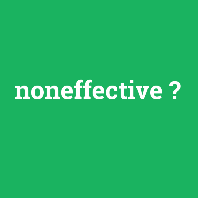noneffective, noneffective nedir ,noneffective ne demek