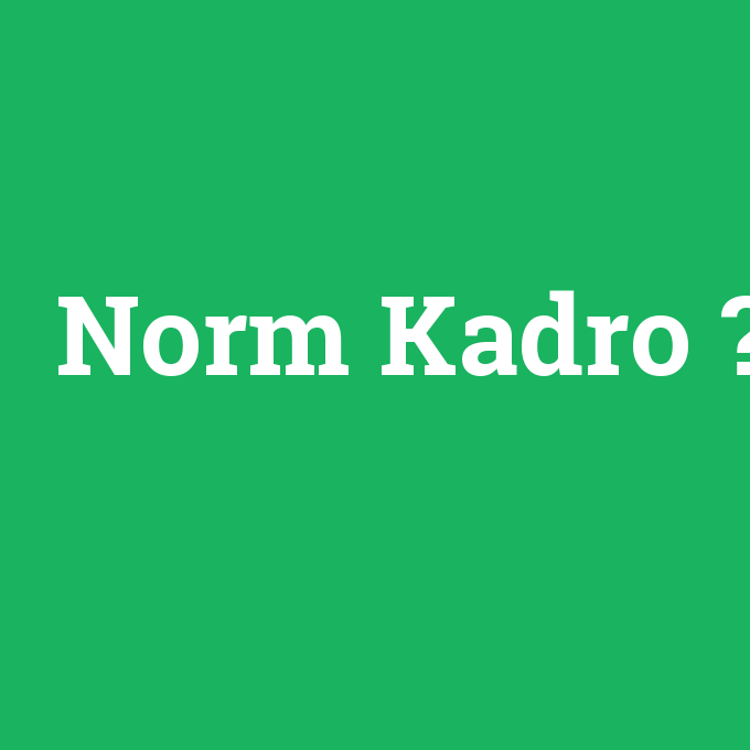 Norm Kadro, Norm Kadro nedir ,Norm Kadro ne demek