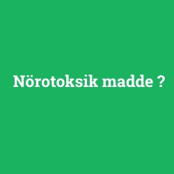Nörotoksik madde